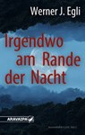 Irgendwo am Rande der Nacht - Werner J. Egli - 9783038642251