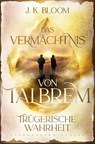 Das Vermächtnis von Talbrem (Band 3): Trügerische Wahrheit - J. K. Bloom - 9783038962113