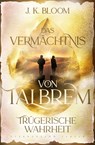 Das Vermächtnis von Talbrem (Band 3): Trügerische Wahrheit - J. K. Bloom - 9783038962120