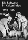 Die Schweiz im Kalten Krieg 1945-1990 - Thomas Buomberger - 9783039193905