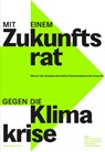 Mit einem Zukunftsrat gegen die Klimakrise - Sonia I. Seneviratne ; Laura Zimmermann ; Markus Notter - 9783039421671