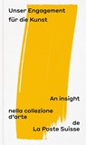 Unser Engagement für die Kunst: An insight nella collezione d'arte de la Poste Suisse - Fachstelle Kunst ; Schweizerische Post AG ; Diana Pavlicek - 9783039422135