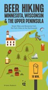 Beer Hiking Minnesota, Wisconsin & the Upper Peninsula: Great Hikes and Breweries from the Twin Cities to the Northwoods - Kristen Radaich - 9783039641024