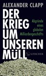 Der Krieg um unseren Müll - Alexander Clapp - 9783103971934