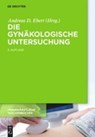 Die gynakologische Untersuchung - Andreas D. Ebert - 9783110378634