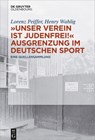 "Unser Verein ist judenfrei!" Ausgrenzung im deutschen Sport - Henry Wahlig ; Lorenz Peiffer - 9783110532319