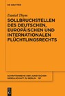 Sollbruchstellen Des Deutschen, Europaischen Und Internationalen Fluchtlingsrechts - Daniel Thym - 9783110629910