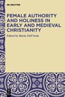 Female Authority and Holiness in Early and Medieval Christianity - Maria Dell'Isola - 9783110781045