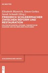 Friedrich Schleiermacher zwischen Reform und Restauration - Elisabeth Blumrich ; Simon Gerber ; Sarah Schmidt - 9783111059815
