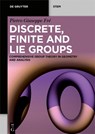 Discrete, Finite and Lie Groups: Comprehensive Group Theory in Geometry and Analysis - Pietro Giuseppe Fré - 9783111200750