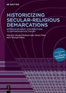 Historicizing Secular-Religious Demarcations - Monika Wohlrab-Sahr ; Daniel Witte ; Christoph Kleine - 9783111386539