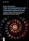 The Economics of Transformation: A General Theory on Financing Our Global Commons, on Money and a Sustainable Development for the 21st Century - Stefan Brunnhuber - 9783111421438