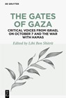 The Gates of Gaza: Critical Voices from Israel on October 7 and the War with Hamas - Lihi Ben Shitrit - 9783111447353