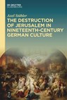 The Destruction of Jerusalem in Nineteenth-Century German Culture - Axel Stähler - 9783111540085