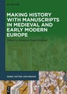 Making History with Manuscripts in Medieval and Early Modern Europe - Johannes Junge Ruhland - 9783111556888