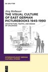 The Visual Culture of East German Picturebooks 1945-1990: Architecture, Traffic, and Design of Childhood - Jörg Meibauer - 9783111636665