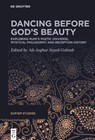 Dancing Before God's Beauty: Exploring R&#363;m&#299;'s Poetic Universe, Mystical Philosophy, and Reception History - Ali-Asghar Seyed-Gohrab - 9783111708379