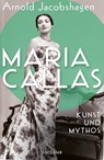 Maria Callas. Kunst und Mythos | Die Biographie der bedeutendsten Opernsängerin des 20. Jahrhunderts - Arnold Jacobshagen - 9783150114513