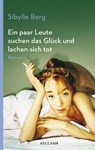 Ein paar Leute suchen das Glück und lachen sich tot - Sibylle Berg - 9783150205600