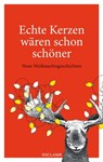 Echte Kerzen wären schon schöner. Neue Weihnachtsgeschichten - Petra Hartlieb ; Ingrid Kaltenegger ; Bernd Gieseking ; Uta Köbernick ; Sven Kemmler ; Fee Badenius ; Fritz Eckenga ; Dagmar Schönleber ; Katinka Buddenkotte - 9783159619255
