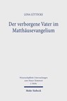 Der verborgene Vater im Matthausevangelium - Lena Lutticke - 9783161620775