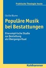 Populäre Musik bei Bestattungen - Cäcilie Blume ; Gottfried Bitter ; Kristian Fechtner ; Ottmar Fuchs ; Albert Gerhards ; Thomas Klie ; Helga Kohler-Spiegel ; Isabelle Noth ; Ulrike Wagner-Rau - 9783170251625
