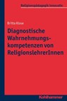 Diagnostische Wahrnehmungskompetenzen von ReligionslehrerInnen - Britta Klose ; Rita Burrichter ; Bernhard Grümme ; Hans Mendl ; Manfred L. Pirner ; Martin Rothgangel ; Thomas Schlag - 9783170256866