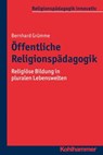 Öffentliche Religionspädagogik - Bernhard Grümme ; Rita Burrichter ; Hans Mendl ; Manfred L. Pirner ; Martin Rothgangel ; Thomas Schlag - 9783170289239