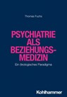 Psychiatrie als Beziehungsmedizin - Thomas Fuchs - 9783170368453