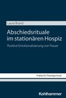 Abschiedsrituale im stationären Hospiz - Laura Brand - 9783170460003