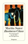 Business Class. Neue Geschichten aus der Welt des Managements - Martin Suter - 9783257234572