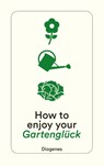 How to enjoy your Gartenglück - Anna von Planta ; Silvia Zanovello-Sager - 9783257244946