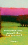 Wie soll man leben? - Anton Cechov ; Marc Aurel - 9783257261578