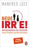 Neue Irre! - Wir behandeln die Falschen, unser Problem sind die Normalen - Manfred Lütz - 9783328108146