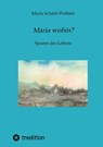 Biografie: Maria wohin? - Maria Schärli-Wallner - 9783347476059