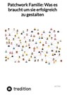 Patchwork Familie: Was es braucht um sie erfolgreich zu gestalten - Jaltas - 9783347827066