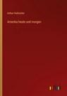 Amerika heute und morgen - Arthur Holitscher - 9783368412166