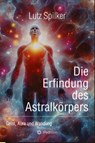 Die Erfindung des Astralkörpers - Lutz Spilker - 9783384134325