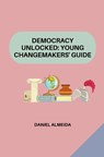 Democracy Unlocked: Young Changemakers' Guide - Daniel Almeida - 9783384203083