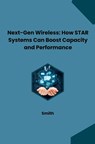 Next-Gen Wireless: How STAR Systems Can Boost Capacity and Performance - Smith - 9783384231550