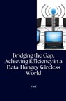 Bridging the Gap: Achieving Efficiency in a Data-Hungry Wireless World - Vani - 9783384239914