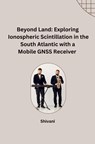 Beyond Land: Exploring Ionospheric Scintillation in the South Atlantic with a Mobile GNSS Receiver - Shivani - 9783384242204