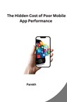 The Hidden Cost of Poor Mobile App Performance - Parekh - 9783384256119
