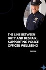 The Line Between Duty and Despair: Supporting Police Officer Wellbeing - Sachin - 9783384262141
