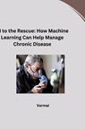 AI to the Rescue: How Machine Learning Can Help Manage Chronic Disease - Verma - 9783384279217