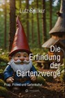 Die Erfindung der Gartenzwerge - Lutz Spilker - 9783384373496
