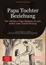 Papa Tochter Beziehung: Der ultimative Papa Ratgeber für eine starke Vater-Tochter-Bindung - Artemis Saage - 9783384458872