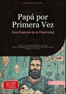Papá por Primera Vez: Guía Esencial de la Paternidad - Artemis Saage - Español - 9783384485182