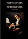 Sigismund Thalberg: A Romantic Maestro - Robert Martin - 9783384505514