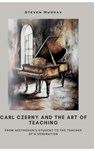 Carl Czerny and the Art of Teaching - Steven Murray - 9783384509000